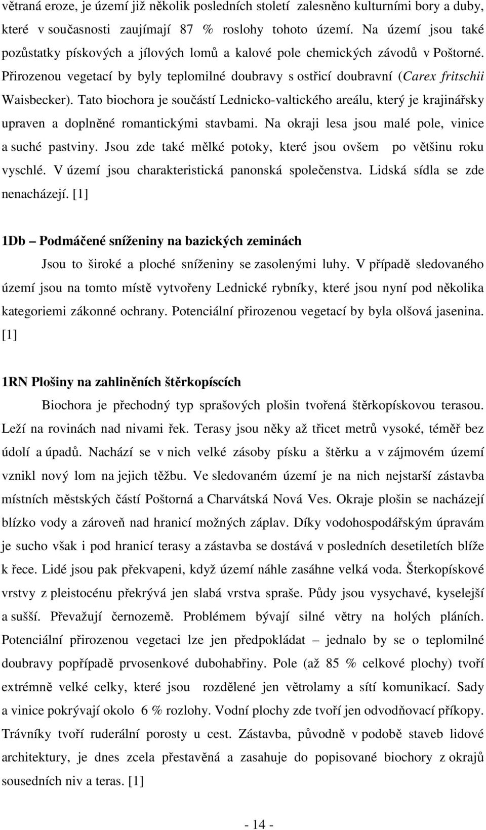 Tato biochora je součástí Lednicko-valtického areálu, který je krajinářsky upraven a doplněné romantickými stavbami. Na okraji lesa jsou malé pole, vinice a suché pastviny.