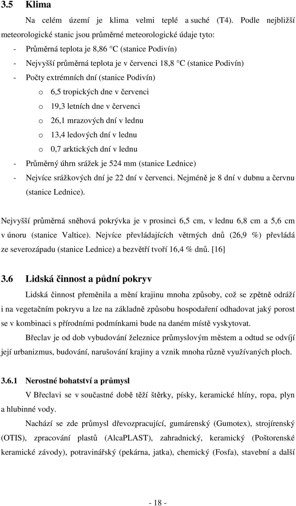 Počty extrémních dní (stanice Podivín) o 6,5 tropických dne v červenci o 19,3 letních dne v červenci o 26,1 mrazových dní v lednu o 13,4 ledových dní v lednu o 0,7 arktických dní v lednu - Průměrný