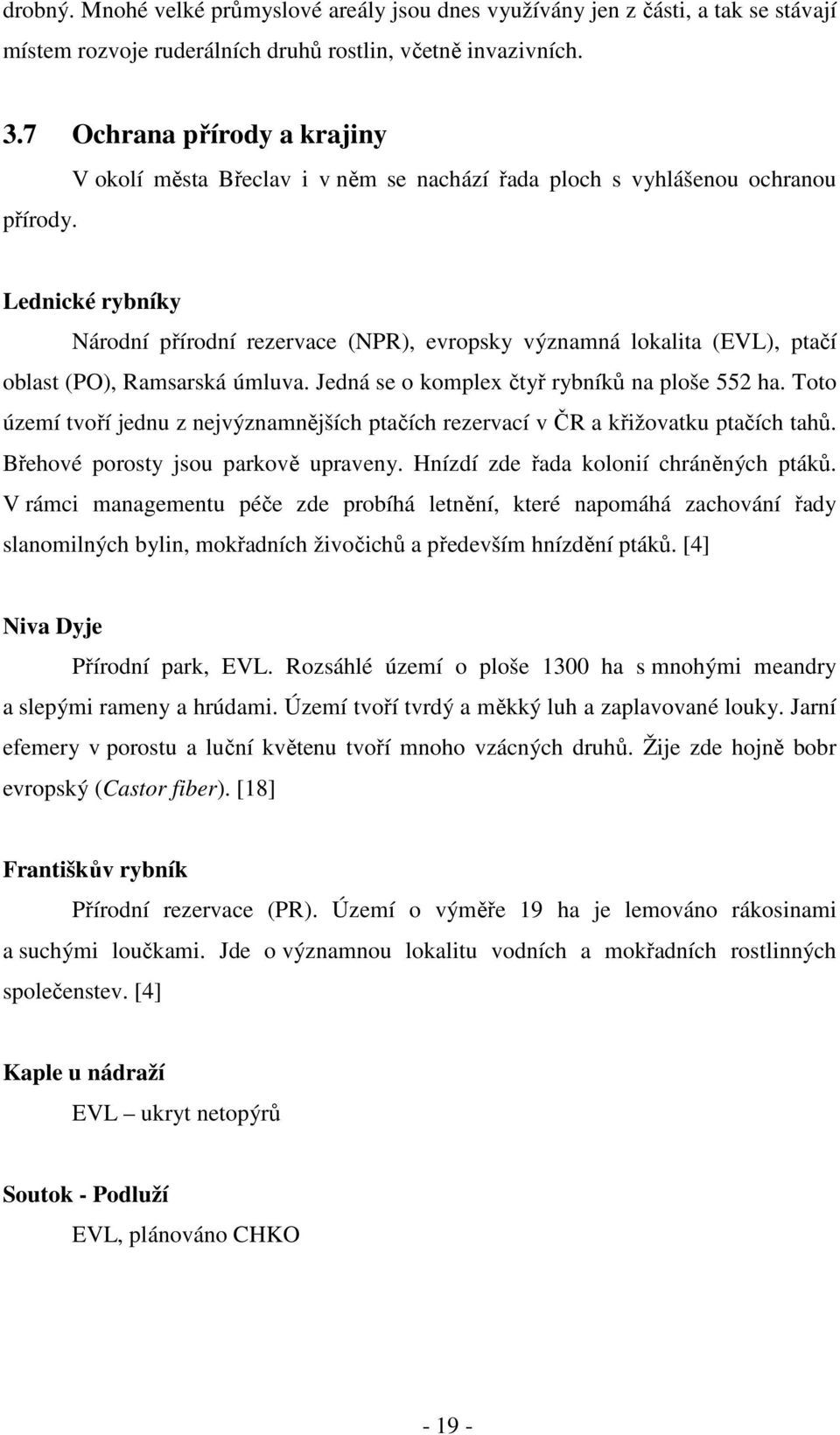 Jedná se o komplex čtyř rybníků na ploše 552 ha. Toto území tvoří jednu z nejvýznamnějších ptačích rezervací v ČR a křižovatku ptačích tahů. Břehové porosty jsou parkově upraveny.