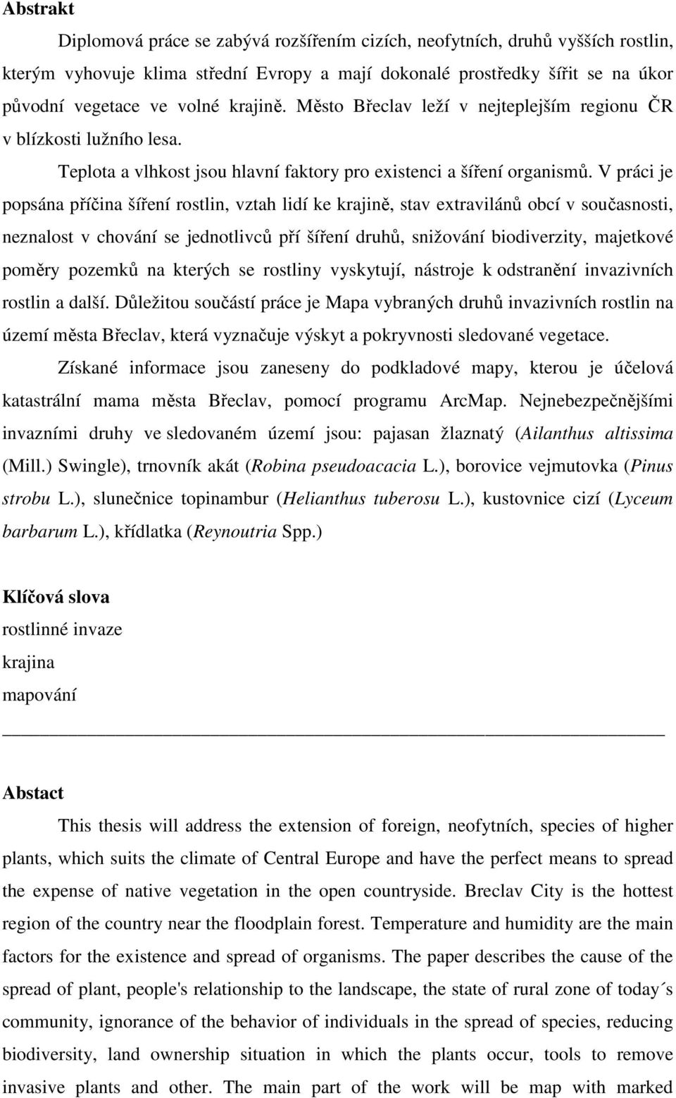 V práci je popsána příčina šíření rostlin, vztah lidí ke krajině, stav extravilánů obcí v současnosti, neznalost v chování se jednotlivců pří šíření druhů, snižování biodiverzity, majetkové poměry