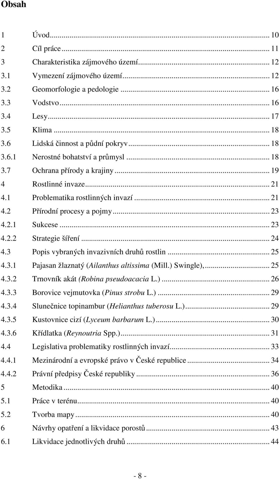 .. 23 4.2.1 Sukcese... 23 4.2.2 Strategie šíření... 24 4.3 Popis vybraných invazivních druhů rostlin... 25 4.3.1 Pajasan žlaznatý (Ailanthus altissima (Mill.) Swingle),... 25 4.3.2 Trnovník akát (Robina pseudoacacia L.