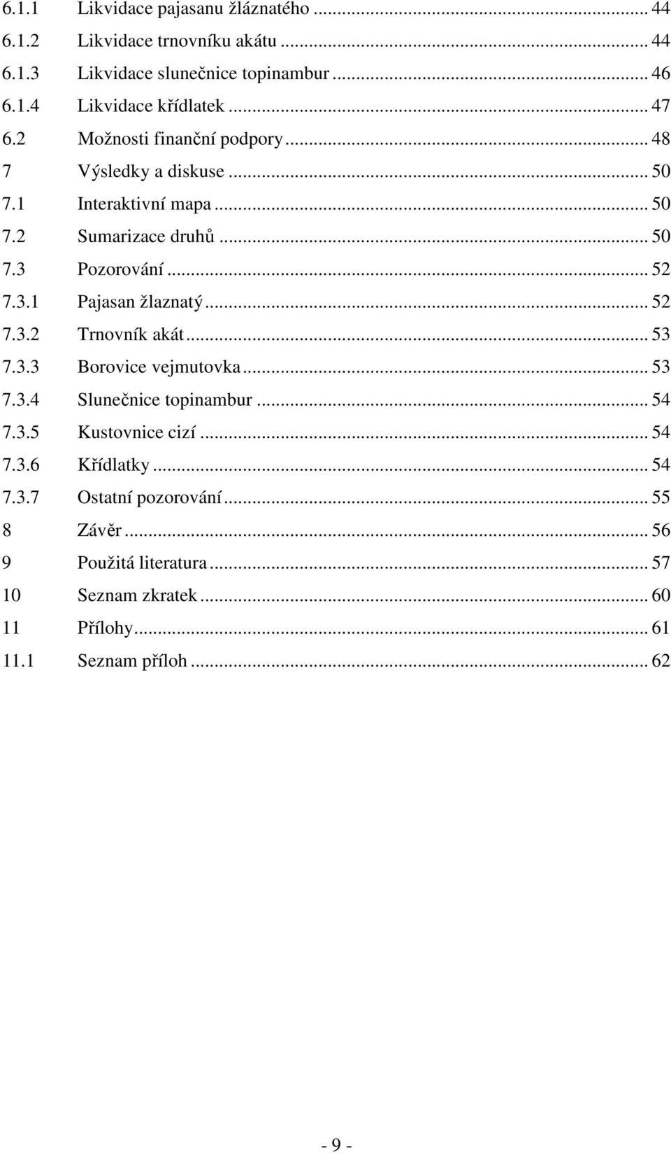 .. 52 7.3.2 Trnovník akát... 53 7.3.3 Borovice vejmutovka... 53 7.3.4 Slunečnice topinambur... 54 7.3.5 Kustovnice cizí... 54 7.3.6 Křídlatky... 54 7.3.7 Ostatní pozorování.