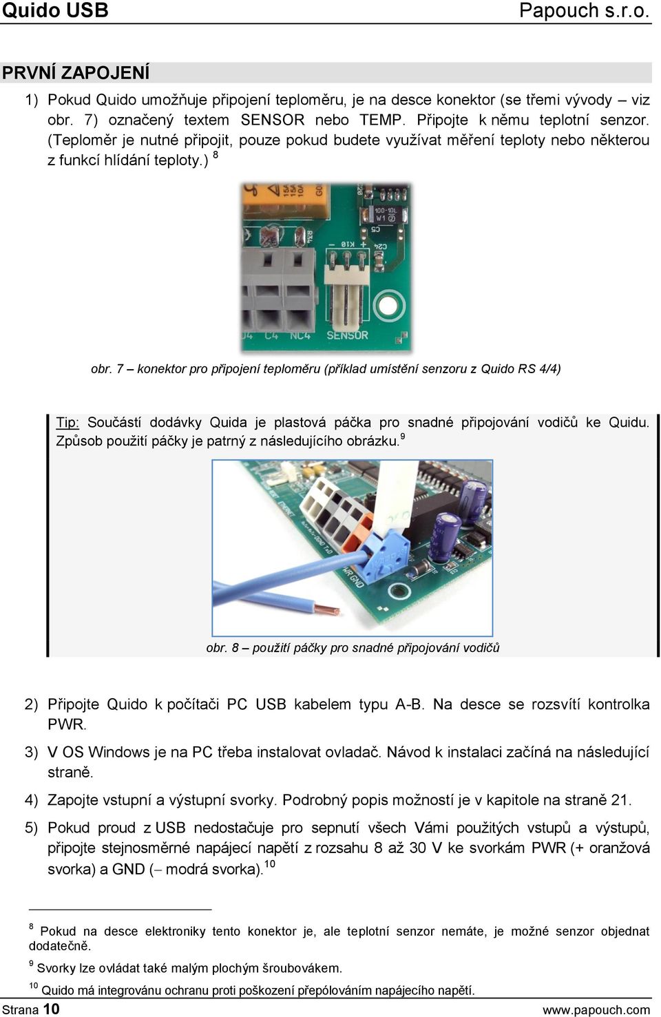 7 konektor pro připojení teploměru (příklad umístění senzoru z Quido RS 4/4) Tip: Součástí dodávky Quida je plastová páčka pro snadné připojování vodičů ke Quidu.