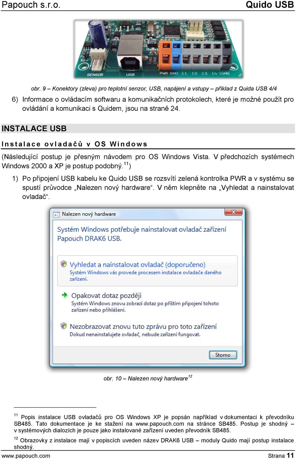 s Quidem, jsou na straně 24. INSTALACE USB I n s t a l a c e o v l a d a č ů v O S W i n d o w s (Následující postup je přesným návodem pro OS Windows Vista.