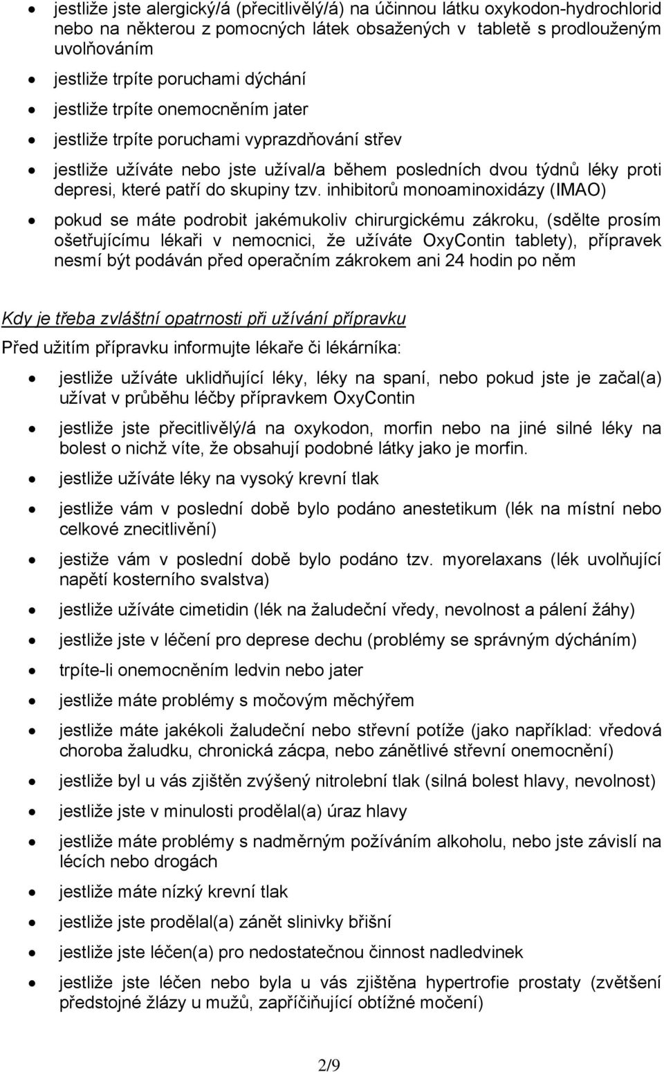 inhibitorů monoaminoxidázy (IMAO) pokud se máte podrobit jakémukoliv chirurgickému zákroku, (sdělte prosím ošetřujícímu lékaři v nemocnici, že užíváte OxyContin tablety), přípravek nesmí být podáván