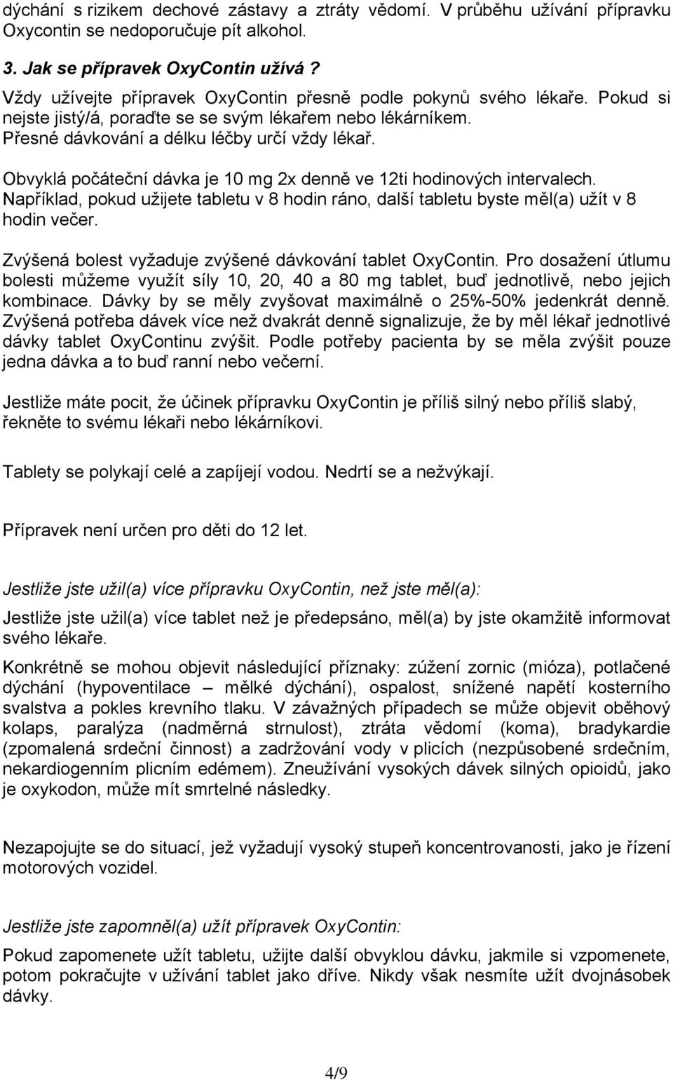 Obvyklá počáteční dávka je 10 mg 2x denně ve 12ti hodinových intervalech. Například, pokud užijete tabletu v 8 hodin ráno, další tabletu byste měl(a) užít v 8 hodin večer.