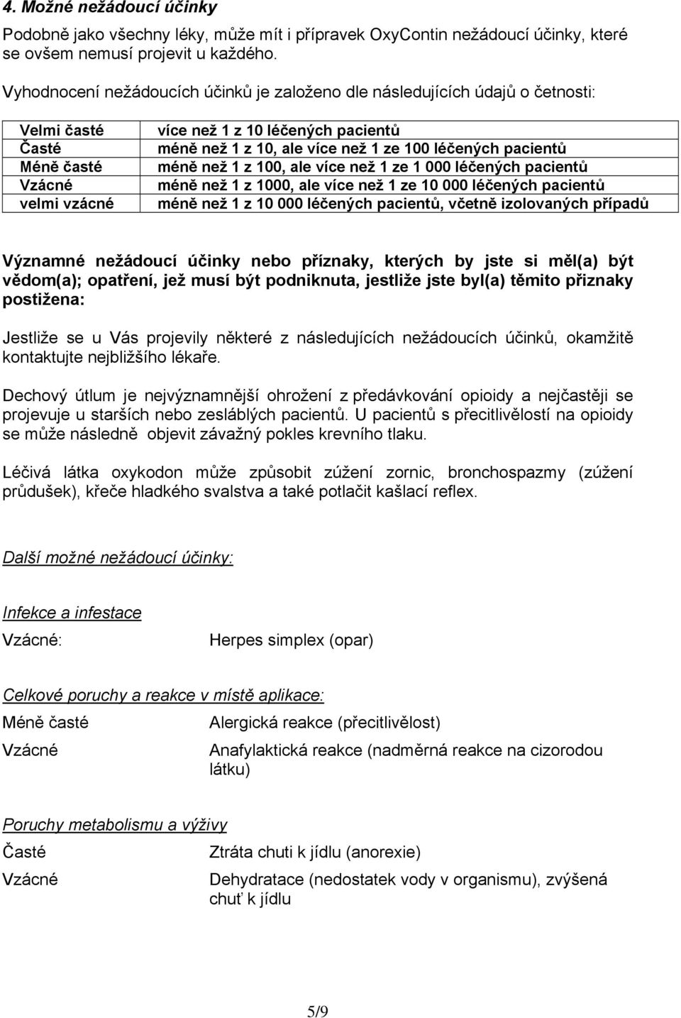 než 1 z 100, ale více než 1 ze 1 000 léčených pacientů méně než 1 z 1000, ale více než 1 ze 10 000 léčených pacientů méně než 1 z 10 000 léčených pacientů, včetně izolovaných případů Významné