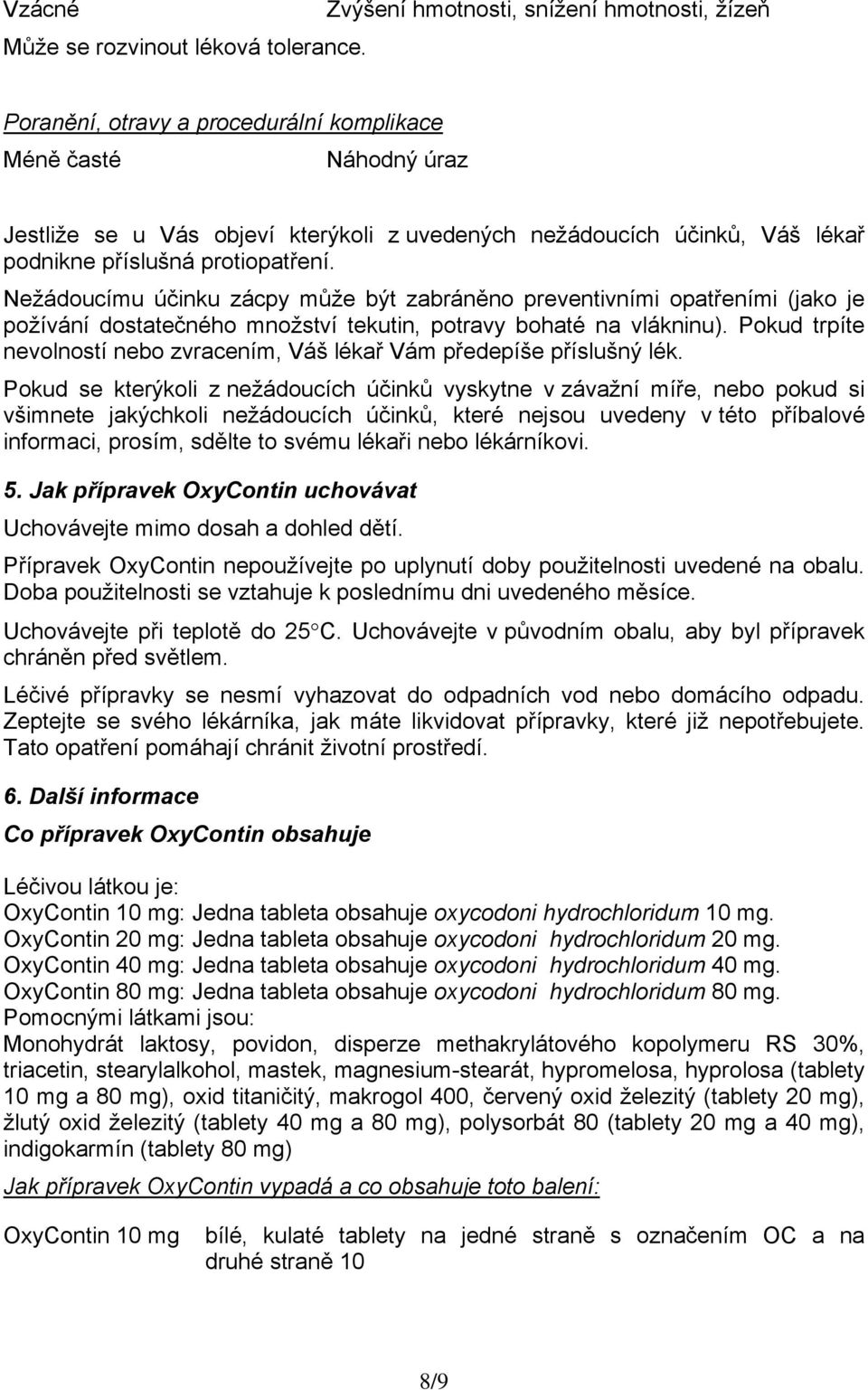 Nežádoucímu účinku zácpy může být zabráněno preventivními opatřeními (jako je požívání dostatečného množství tekutin, potravy bohaté na vlákninu).