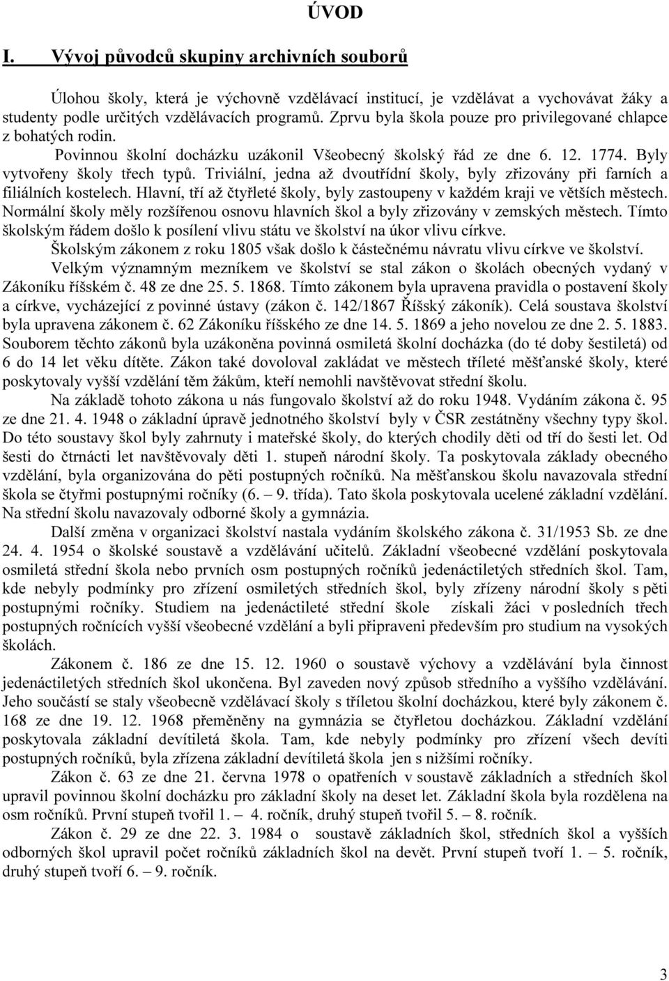 Triviální, jedna až dvoutřídní školy, byly zřizovány při farních a filiálních kostelech. Hlavní, tří až čtyřleté školy, byly zastoupeny v každém kraji ve větších městech.