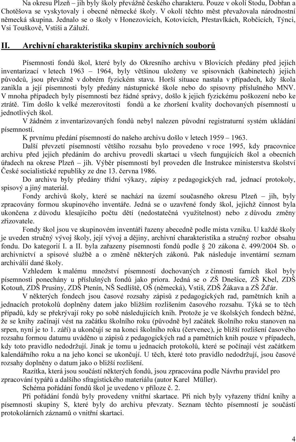 Archivní charakteristika skupiny archivních souborů Písemnosti fondů škol, které byly do Okresního archivu v Blovicích předány před jejich inventarizací v letech 1963 1964, byly většinou uloženy ve