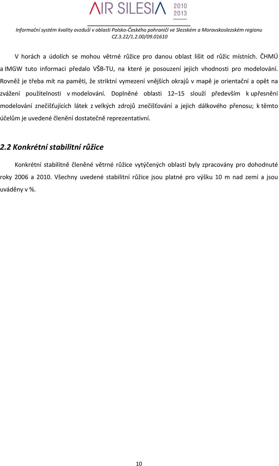 Doplněné oblasti 12 15 slouží především k upřesnění modelování znečišťujících látek z velkých zdrojů znečišťování a jejich dálkového přenosu; k těmto účelům je uvedené členění dostatečně