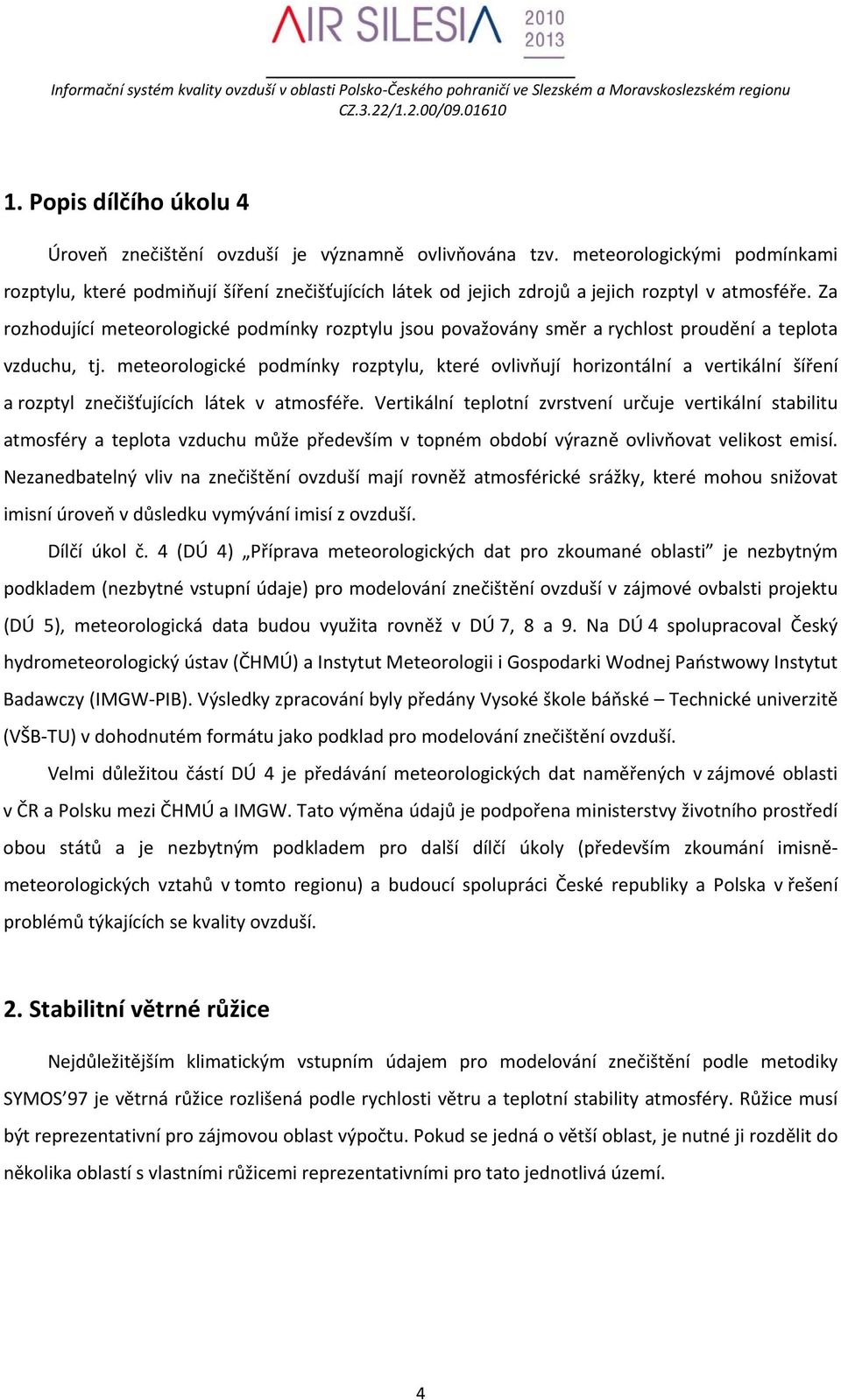 Za rozhodující meteorologické podmínky rozptylu jsou považovány směr a rychlost proudění a teplota vzduchu, tj.