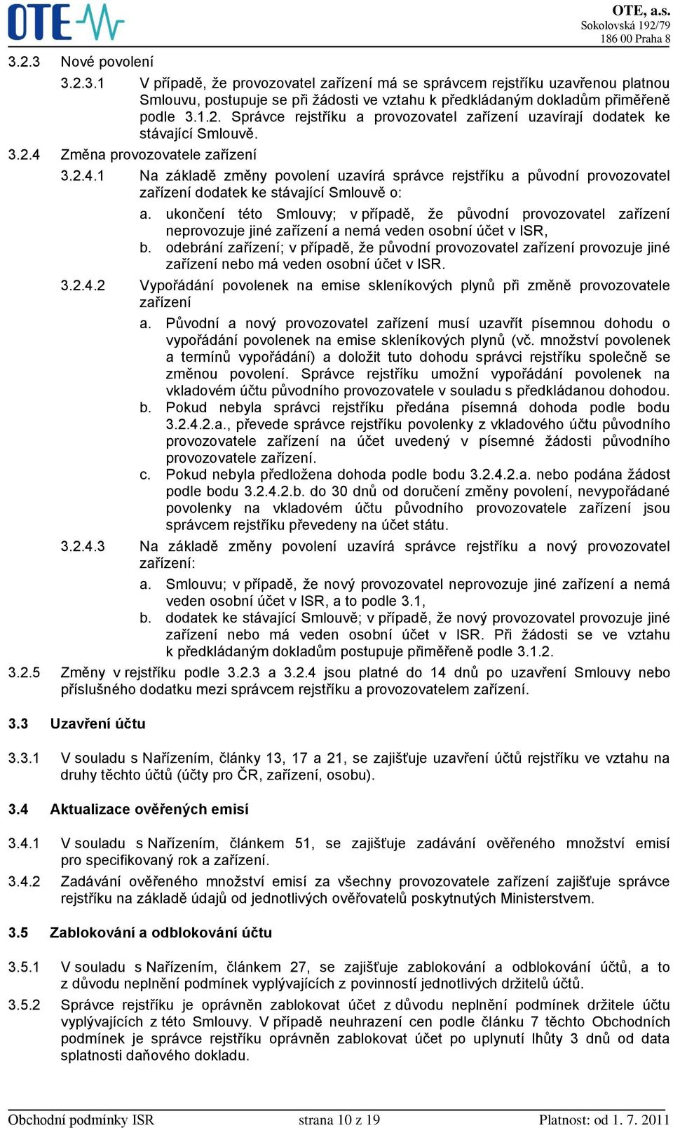 Změna provozovatele zařízení 3.2.4.1 Na základě změny povolení uzavírá správce rejstříku a původní provozovatel zařízení dodatek ke stávající Smlouvě o: a.