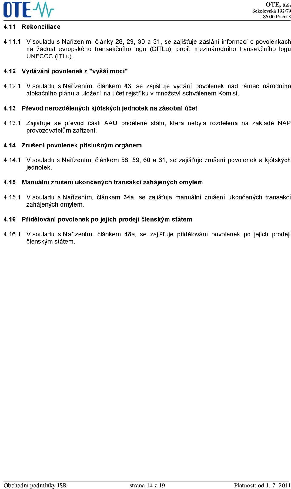 Vydávání povolenek z "vyšší moci" 4.12.1 V souladu s Nařízením, článkem 43, se zajišťuje vydání povolenek nad rámec národního alokačního plánu a uložení na účet rejstříku v množství schváleném Komisí.