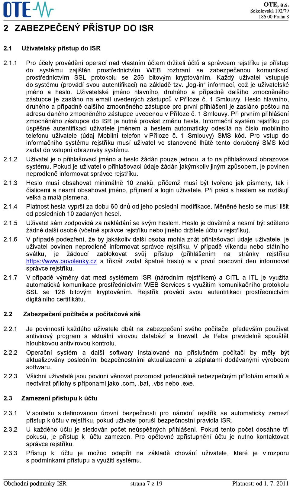 1 Pro účely provádění operací nad vlastním účtem držiteli účtů a správcem rejstříku je přístup do systému zajištěn prostřednictvím WEB rozhraní se zabezpečenou komunikací prostřednictvím SSL