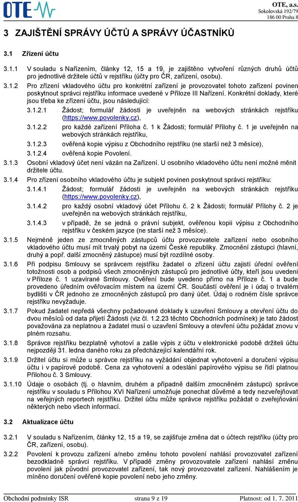 Konkrétní doklady, které jsou třeba ke zřízení účtu, jsou následující: 3.1.2.1 Žádost; formulář žádosti je uveřejněn na webových stránkách rejstříku (https://www.povolenky.cz), 3.1.2.2 pro každé zařízení Příloha č.