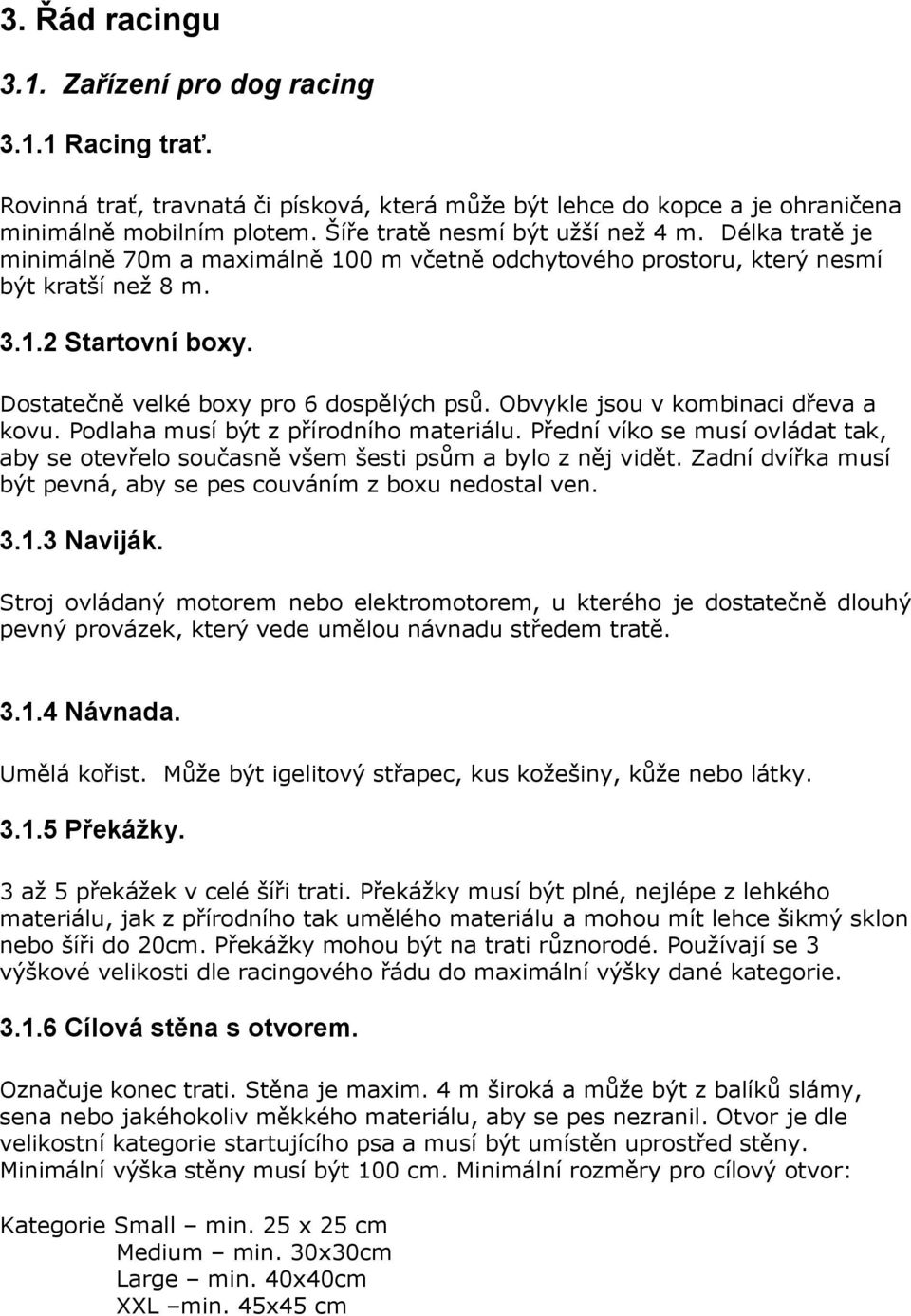 Dostatečně velké boxy pro 6 dospělých psů. Obvykle jsou v kombinaci dřeva a kovu. Podlaha musí být z přírodního materiálu.