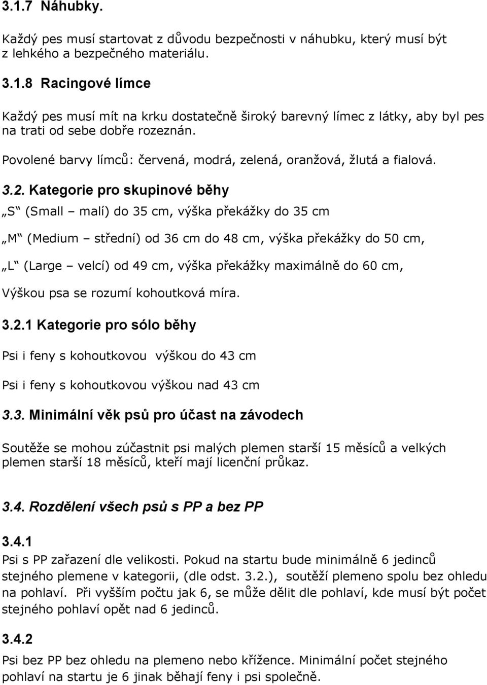 Kategorie pro skupinové běhy S (Small malí) do 35 cm, výška překážky do 35 cm M (Medium střední) od 36 cm do 48 cm, výška překážky do 50 cm, L (Large velcí) od 49 cm, výška překážky maximálně do 60