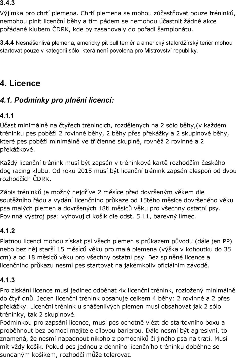 4 Nesnášenlivá plemena, americký pit bull terriér a americký stafordžírský teriér mohou startovat pouze v kategorii sólo, která není povolena pro Mistrovství republiky. 4. Licence 4.1.