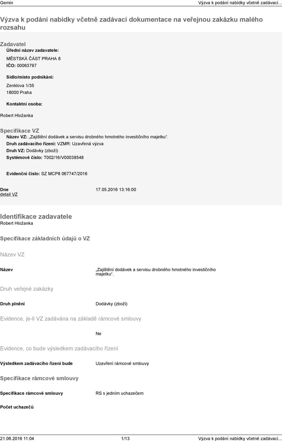 Druh zadávacího řízení: VZMR: Uzavřená výzva Druh VZ: Dodávky (zboží) Systémové číslo: T002/16/V00038548 Evidenční číslo: SZ MCP8 067747/2016 Dne 17.05.