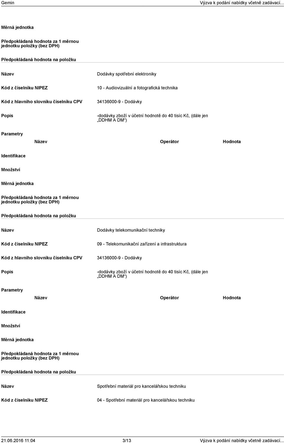 zařízení a infrastruktura 34136000-9 - Dodávky -dodávky zboží v účetní hodnotě do 40 tisíc Kč, (dále jen DDHM A DM )