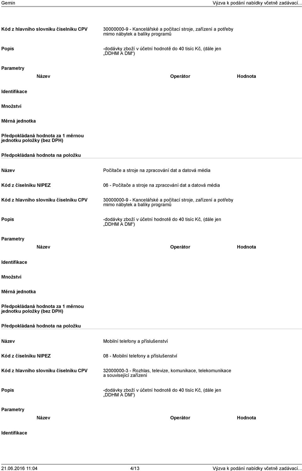 32000000-3 - Rozhlas, televize, komunikace, telekomunikace a související zařízení -dodávky zboží v účetní hodnotě do 40 tisíc Kč, (dále jen DDHM A DM ) Operátor Hodnota 21.06.