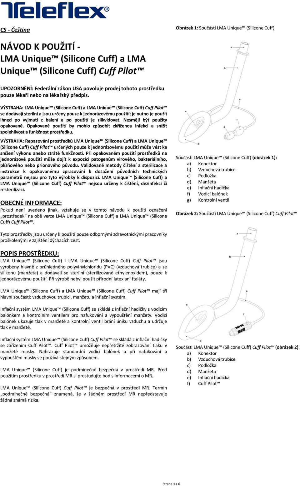 VÝSTRAHA: LMA Unique (Silicone Cuff) a LMA Unique (Silicone Cuff) Cuff Pilot se dodávají sterilní a jsou určeny pouze k jednorázovému použití; je nutno je použít ihned po vyjmutí z balení a po