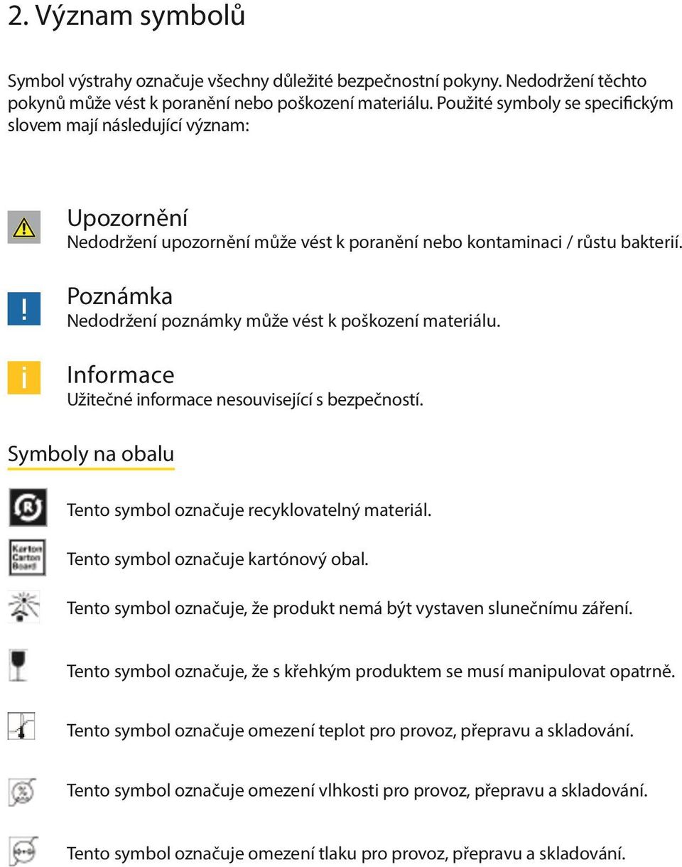 i i Poznámka Nedodržení poznámky může vést k poškození materiálu. Informace Užitečné informace nesouvisející s bezpečností. Symboly na obalu Tento symbol označuje recyklovatelný materiál.