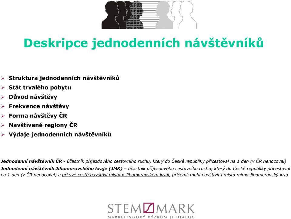 přicestoval na 1 den (v ČR nenocoval) Jednodenní návštěvník Jihomoravského kraje (JMK) účastník příjezdového cestovního ruchu, který do České