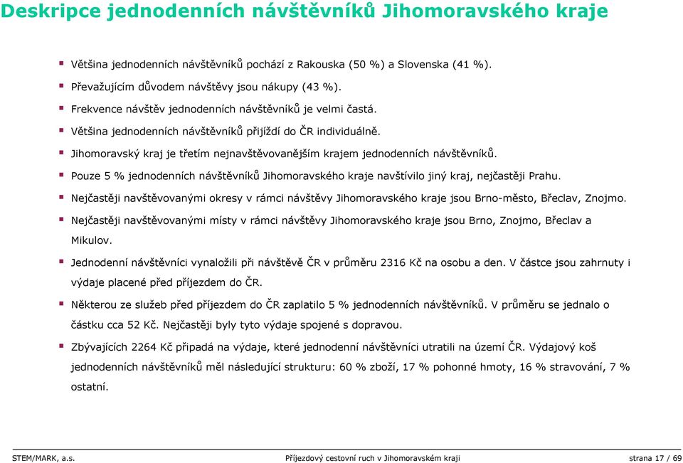 Jihomoravský kraj je třetím nejnavštěvovanějším krajem jednodenních návštěvníků. Pouze 5 % jednodenních návštěvníků Jihomoravského kraje navštívilo jiný kraj, nejčastěji Prahu.