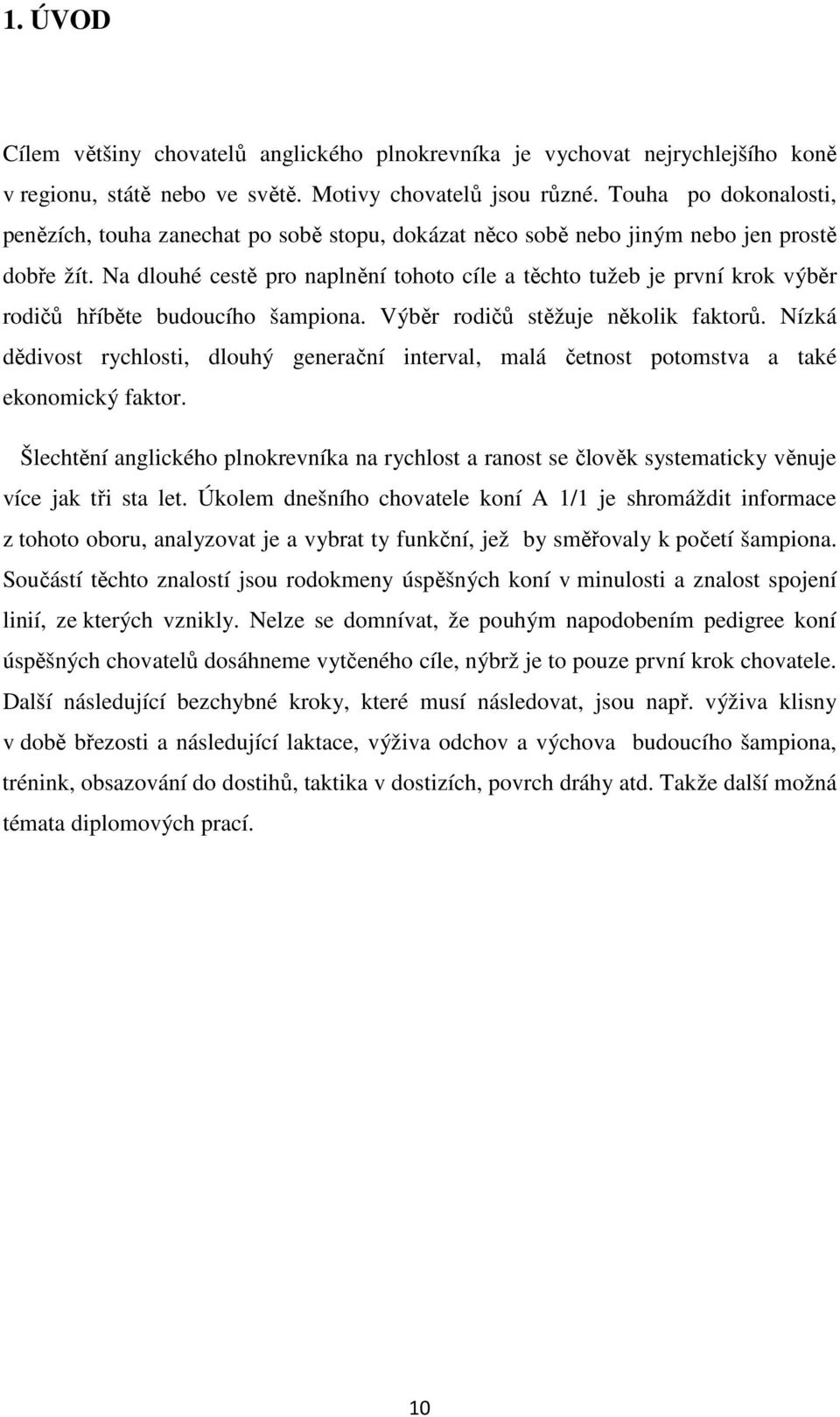 Na dlouhé cestě pro naplnění tohoto cíle a těchto tužeb je první krok výběr rodičů hříběte budoucího šampiona. Výběr rodičů stěžuje několik faktorů.