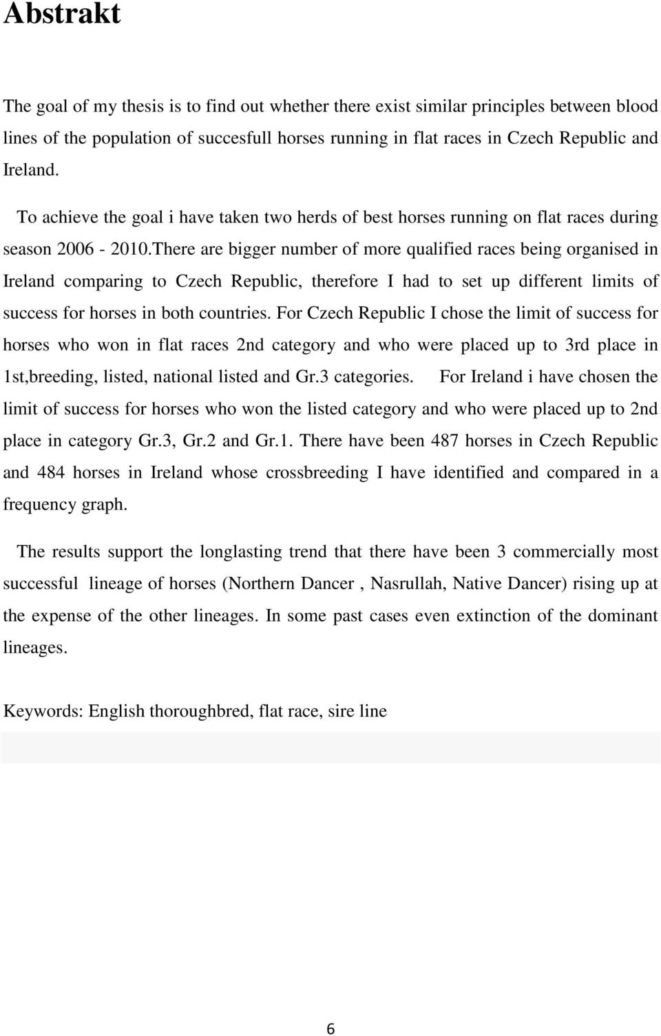 There are bigger number of more qualified races being organised in Ireland comparing to Czech Republic, therefore I had to set up different limits of success for horses in both countries.