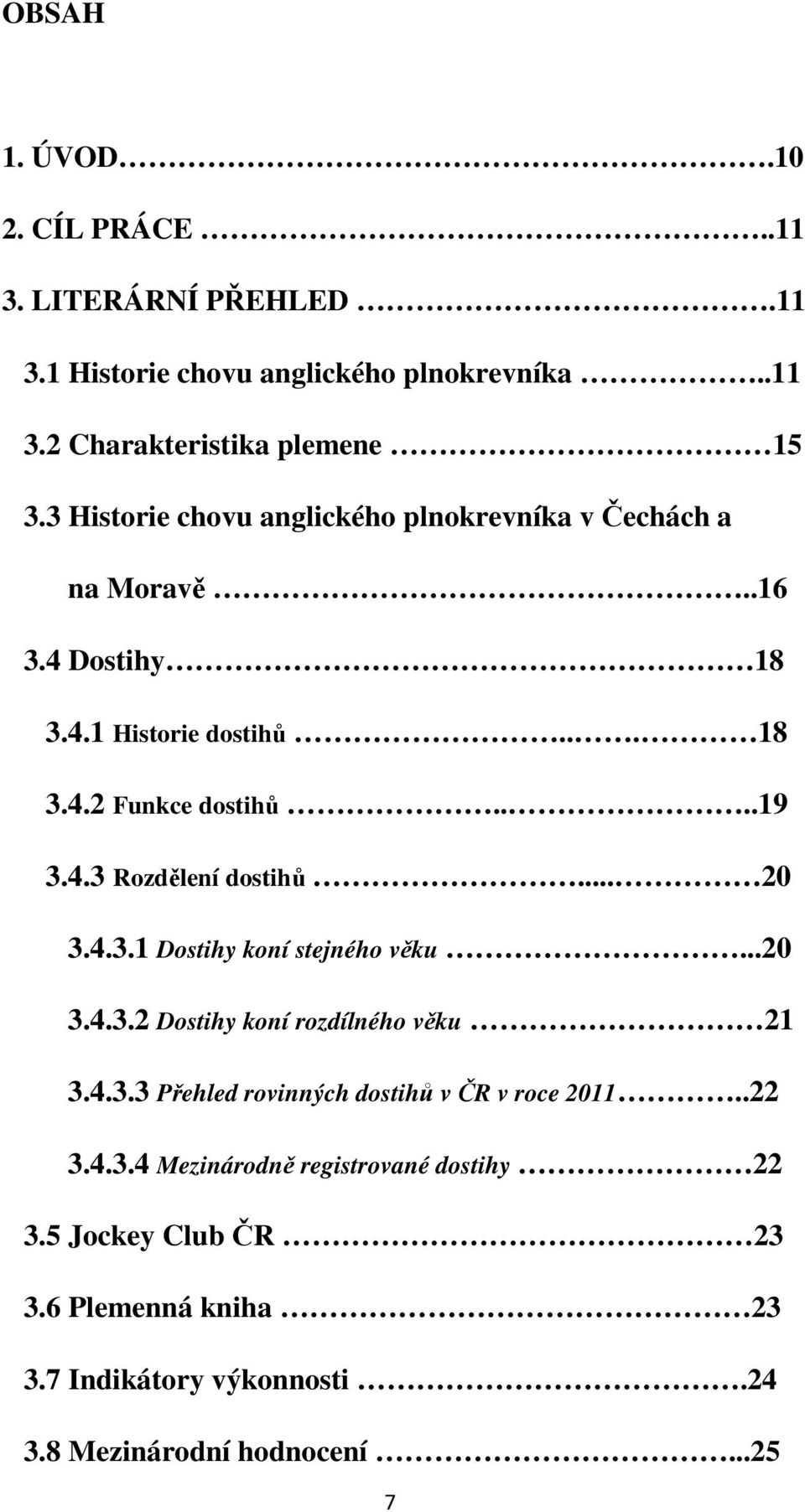 .. 20 3.4.3.1 Dostihy koní stejného věku...20 3.4.3.2 Dostihy koní rozdílného věku 21 3.4.3.3 Přehled rovinných dostihů v ČR v roce 2011..22 3.4.3.4 Mezinárodně registrované dostihy 22 3.