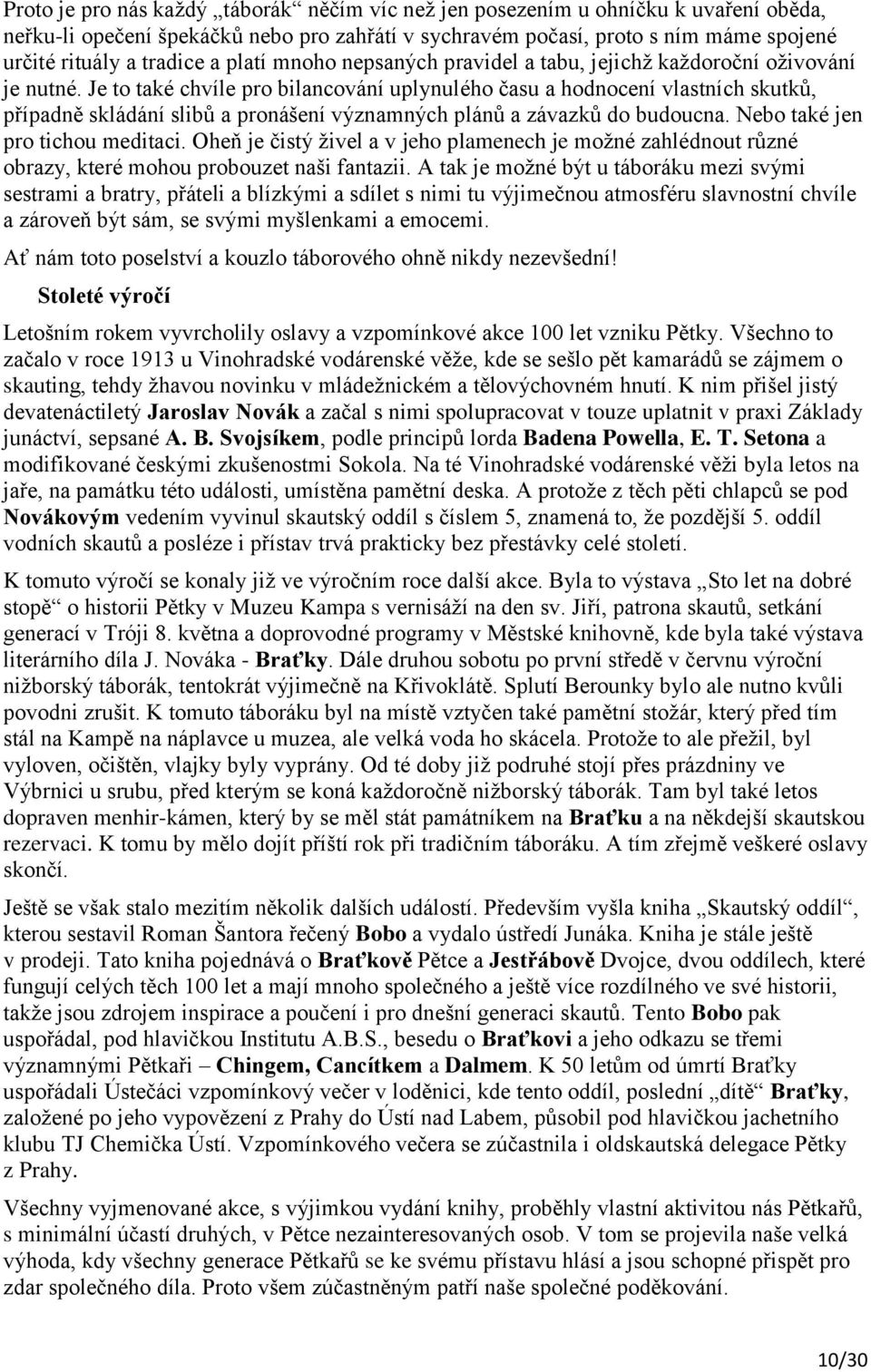 Je to také chvíle pro bilancování uplynulého času a hodnocení vlastních skutků, případně skládání slibů a pronášení významných plánů a závazků do budoucna. Nebo také jen pro tichou meditaci.