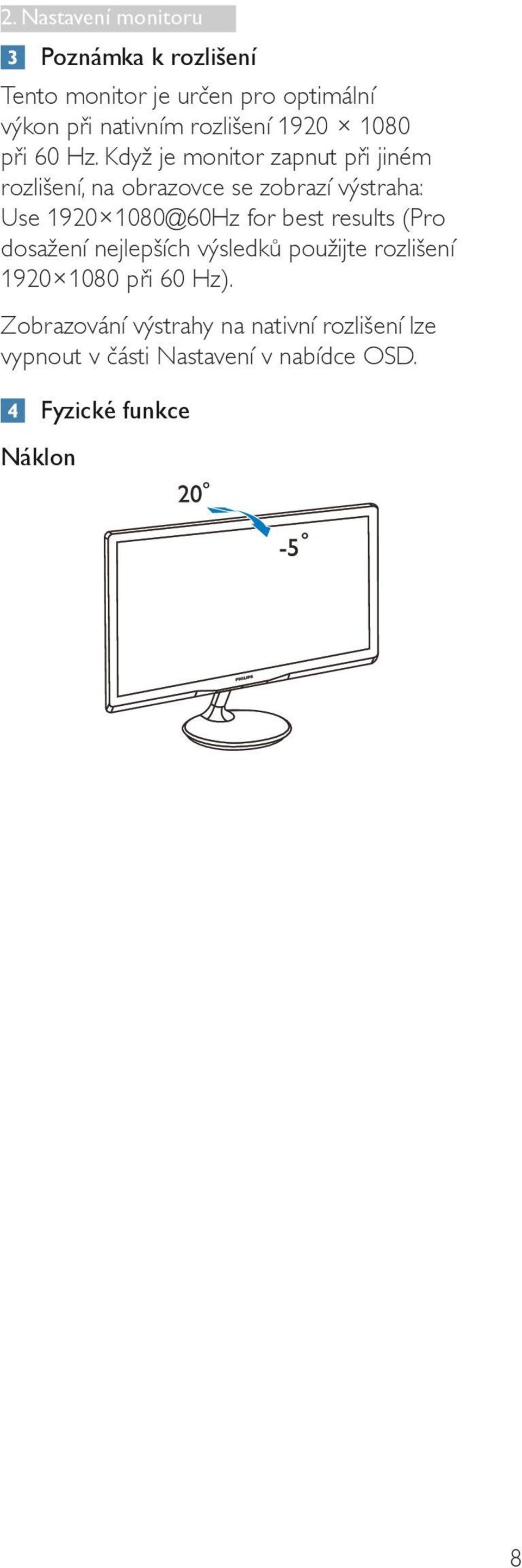 Když je monitor zapnut při jiném rozlišení, na obrazovce se zobrazí výstraha: Use 1920 1080@60Hz for best