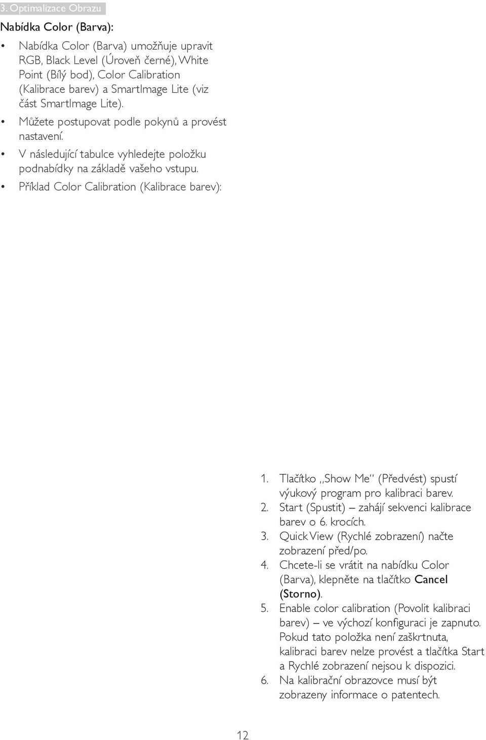 Příklad Color Calibration (Kalibrace barev): 1. Tlačítko Show Me (Předvést) spustí výukový program pro kalibraci barev. 2. Start (Spustit) zahájí sekvenci kalibrace barev o 6. krocích. 3.