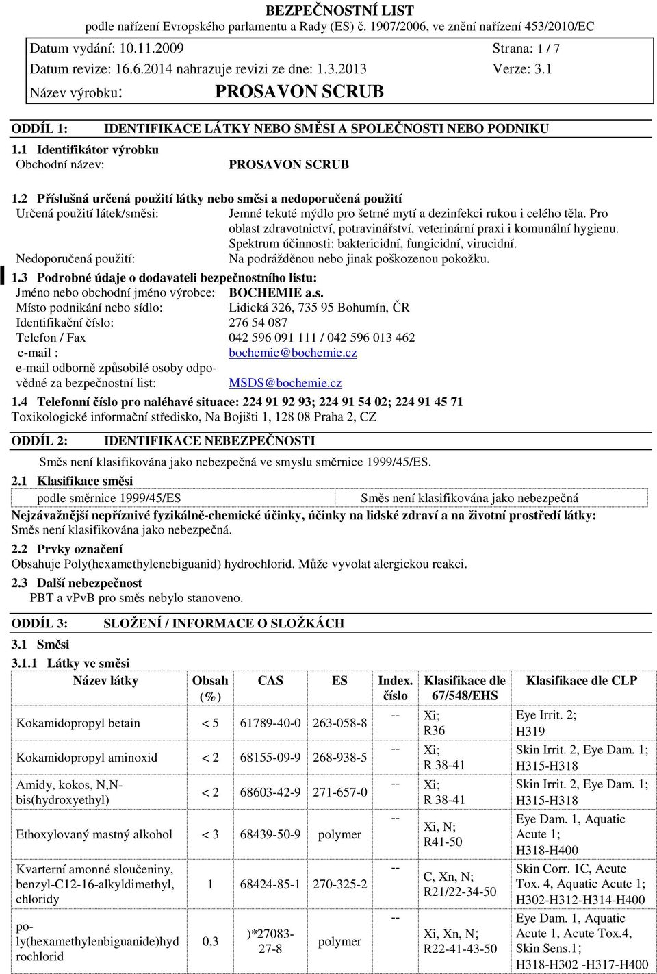 Pro oblast zdravotnictví, potravinářství, veterinární praxi i komunální hygienu. Spektrum účinnosti: baktericidní, fungicidní, virucidní.