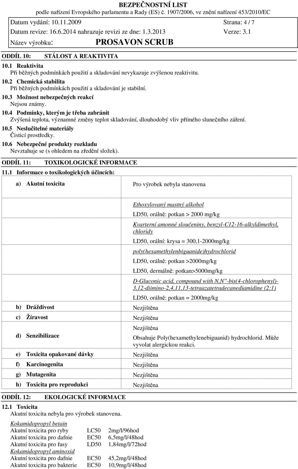 10.6 Nebezpečné produkty rozkladu Nevztahuje se (s ohledem na zředění složek). ODDÍL 11: TOXIKOLOGICKÉ INFORMACE 11.