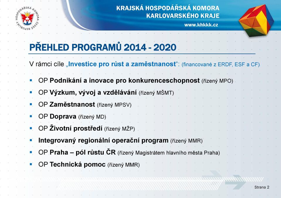 Zaměstnanost (řízený MPSV) OP Doprava (řízený MD) OP Životní prostředí (řízený MŽP) Integrovaný regionální