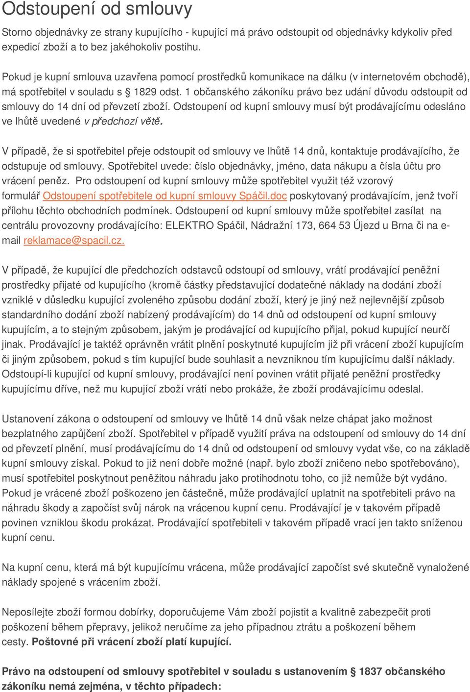 1 občanského zákoníku právo bez udání důvodu odstoupit od smlouvy do 14 dní od převzetí zboží. Odstoupení od kupní smlouvy musí být prodávajícímu odesláno ve lhůtě uvedené v předchozí větě.