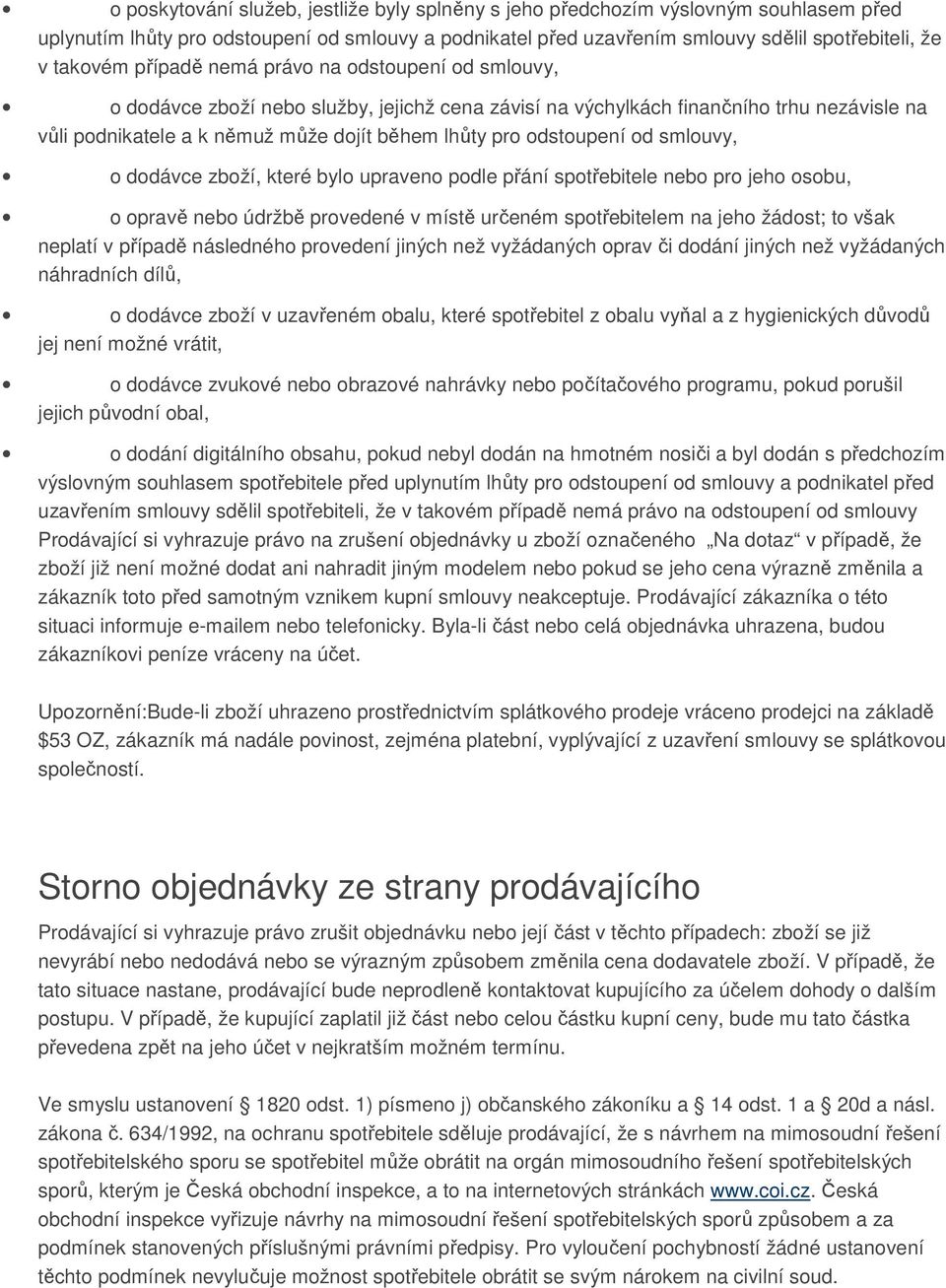 odstoupení od smlouvy, o dodávce zboží, které bylo upraveno podle přání spotřebitele nebo pro jeho osobu, o opravě nebo údržbě provedené v místě určeném spotřebitelem na jeho žádost; to však neplatí