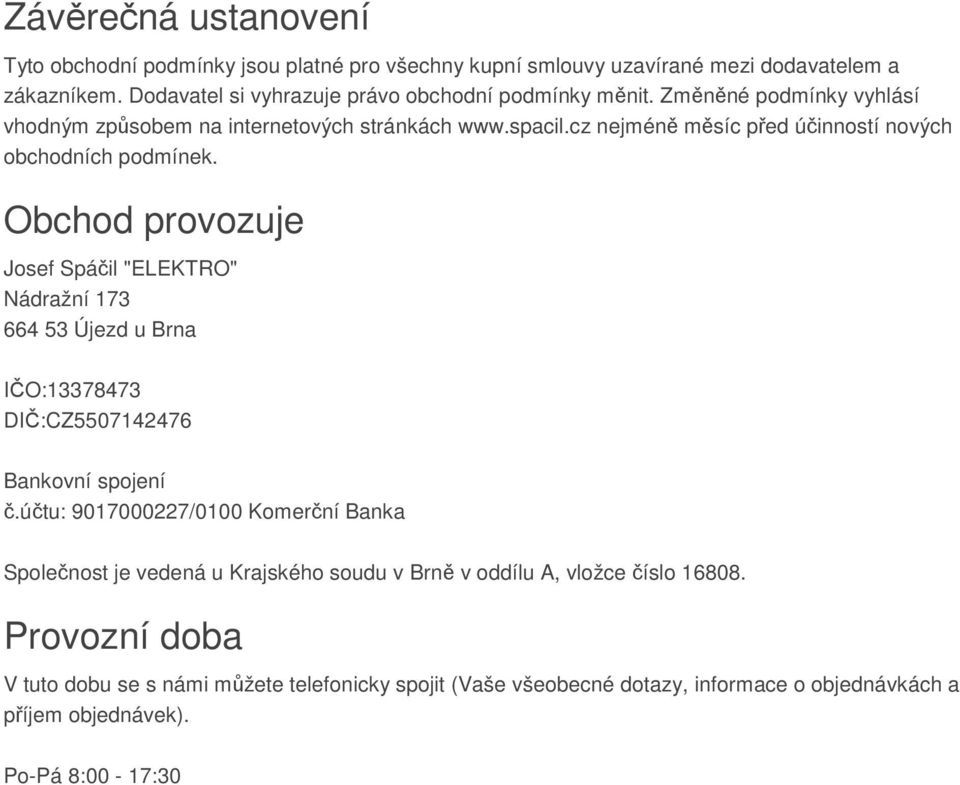 Obchod provozuje Josef Spáčil "ELEKTRO" Nádražní 173 664 53 Újezd u Brna IČO:13378473 DIČ:CZ5507142476 Bankovní spojení č.