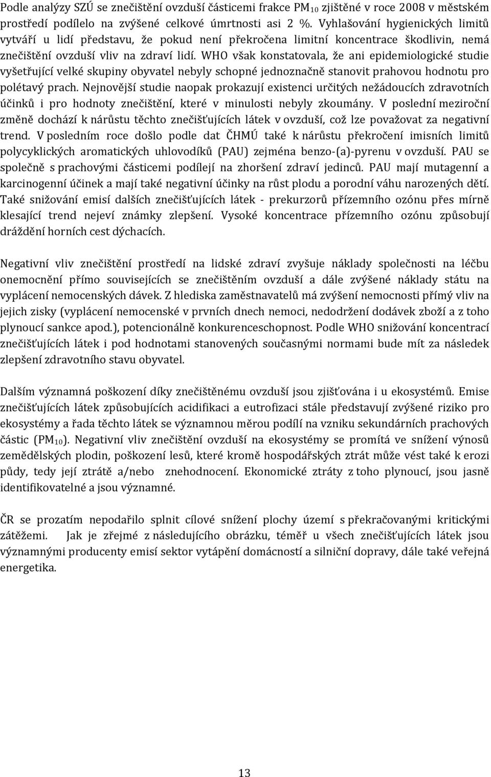 WHO však konstatovala, že ani epidemiologické studie vyšetřující velké skupiny obyvatel nebyly schopné jednoznačně stanovit prahovou hodnotu pro polétavý prach.