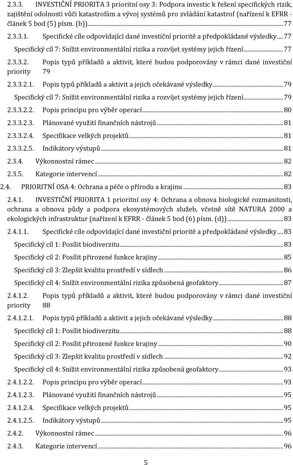 .. 77 2.3.3.2. Popis typů příkladů a aktivit, které budou podporovány v rámci dané investiční priority 79 2.3.3.2.1. Popis typů příkladů a aktivit a jejich očekávané výsledky.