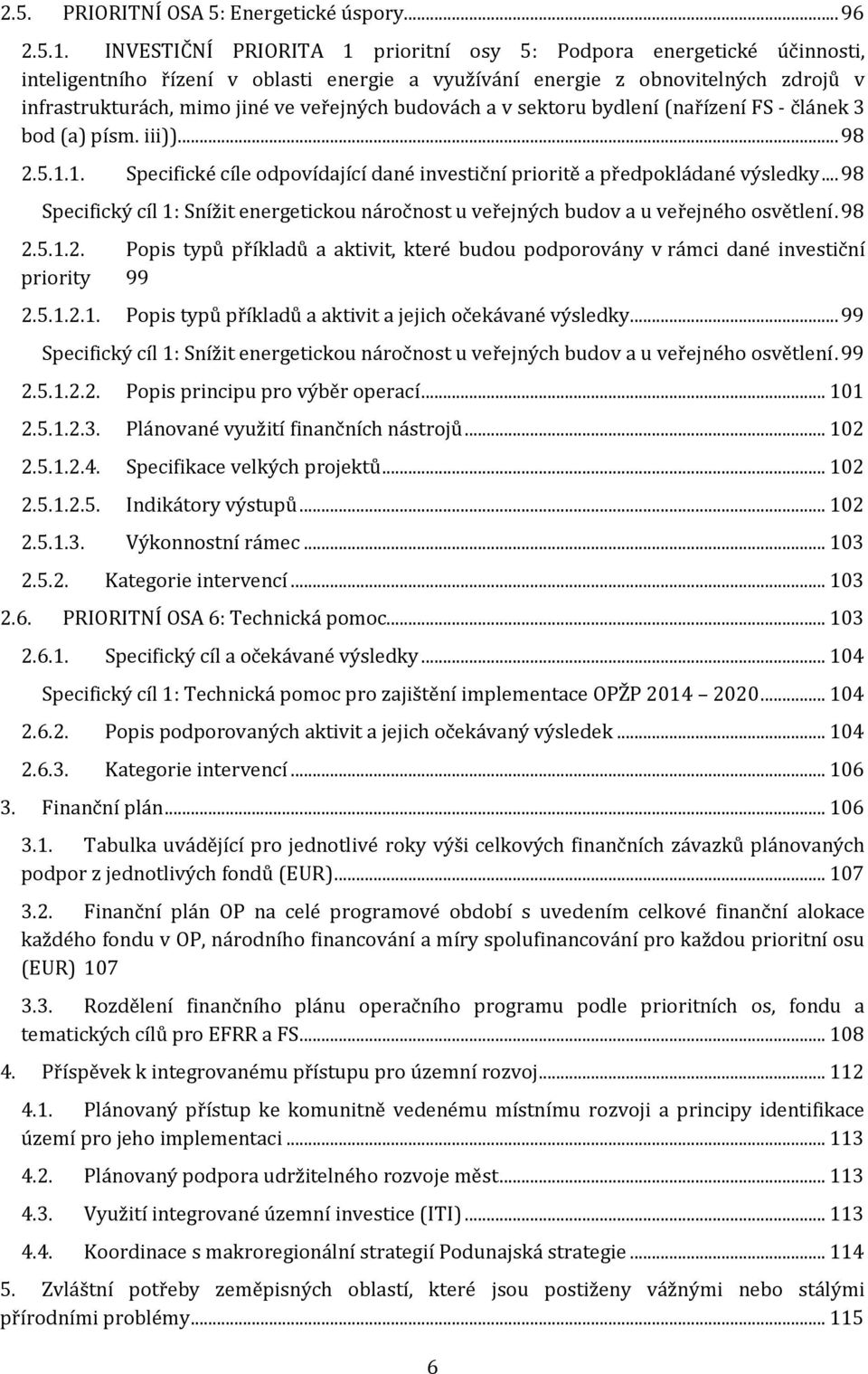 budovách a v sektoru bydlení (nařízení FS - článek 3 bod (a) písm. iii))... 98 2.5.1.1. Specifické cíle odpovídající dané investiční prioritě a předpokládané výsledky.