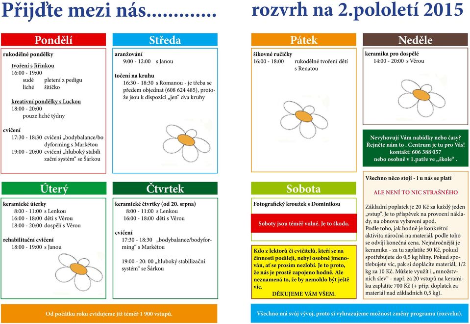 9:00-12:00 s Janou točení na kruhu 16:30-18:30 s Romanou - je třeba se předem objednat (608 624 485), protože jsou k dispozici jen dva kruhy šikovné ručičky 16:00-18:00 rukodělné tvoření dětí s