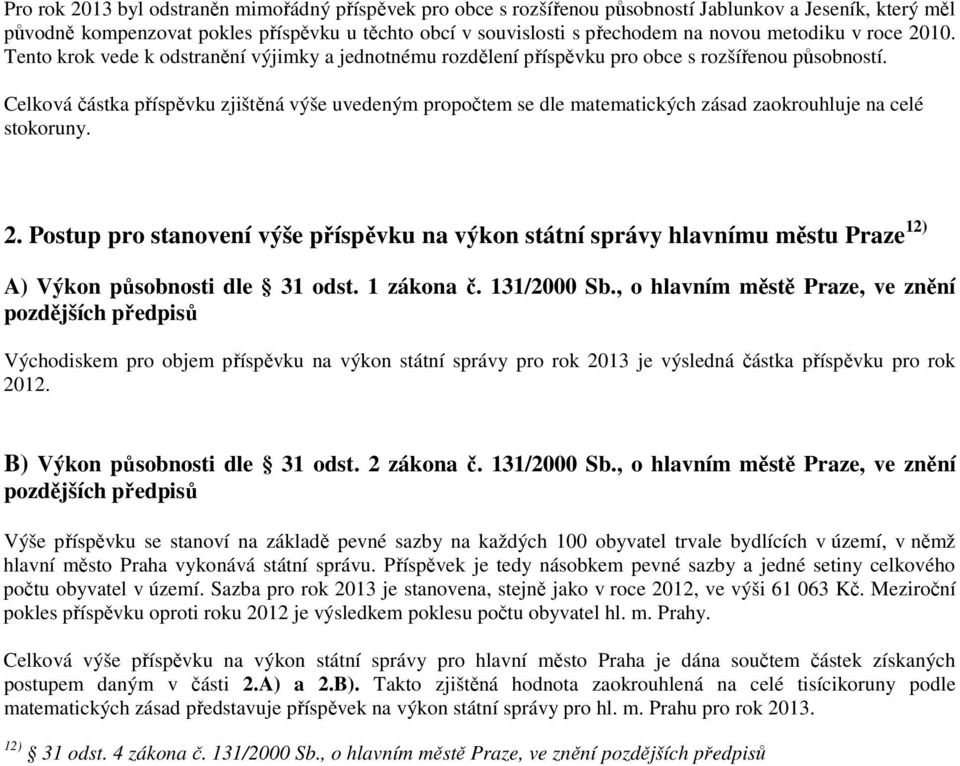 Celková částka příspěvku zjištěná výše uvedeným propočtem se dle matematických zásad zaokrouhluje na celé stokoruny. 2.