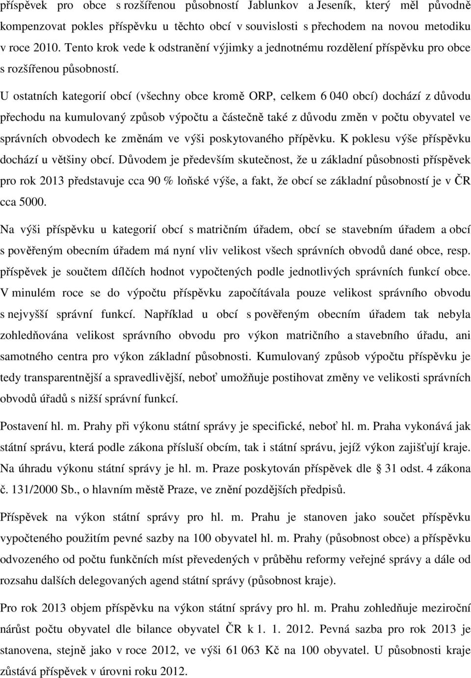 U ostatních kategorií obcí (všechny obce kromě ORP, celkem 6 040 obcí) dochází z důvodu přechodu na kumulovaný způsob výpočtu a částečně také z důvodu změn v počtu obyvatel ve správních obvodech ke