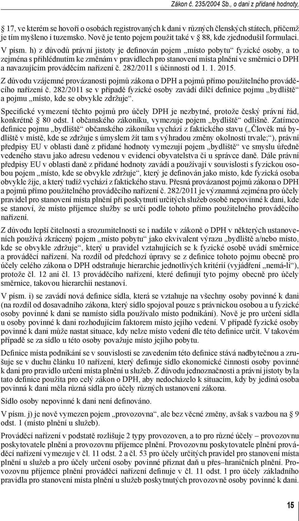 h) z důvodů právní jistoty je definován pojem místo pobytu fyzické osoby, a to zejména s přihlédnutím ke změnám v pravidlech pro stanovení místa plnění ve směrnici o DPH a navazujícím prováděcím