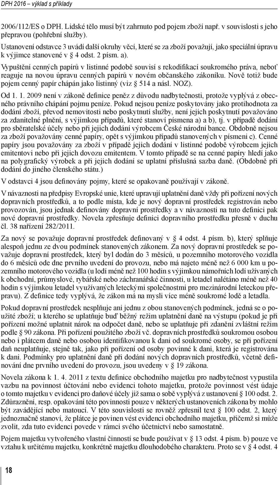 Vypuštění cenných papírů v listinné podobě souvisí s rekodifikací soukromého práva, neboť reaguje na novou úpravu cenných papírů v novém občanského zákoníku.